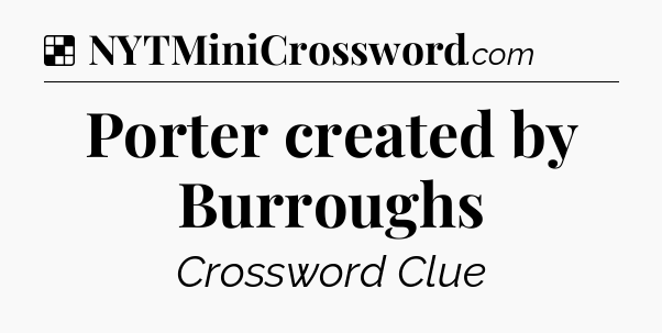 Solution: Porter created by Burroughs - NYT Crossword