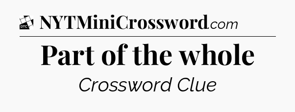 Part of the whole - Daily Themed Classic Crossword