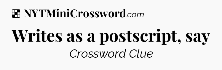 Solution: Writes as a postscript, say - NYT Crossword