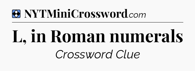 Solution: L, in Roman numerals - NYT Mini Crossword