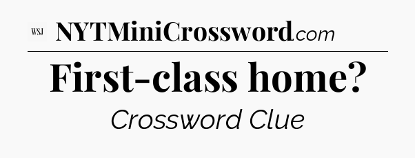 First-class home - WSJ Crossword