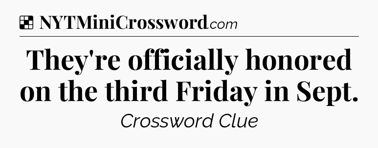 Solution: They're officially honored on the third Friday in Sept - NYT Crossword