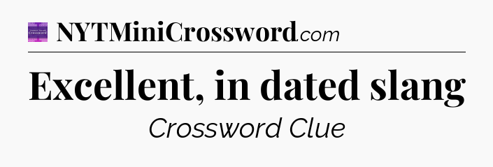 Excellent, in dated slang - Thomas Joseph Crossword
