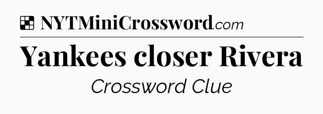 Solution: Yankees closer Rivera - NYT Crossword