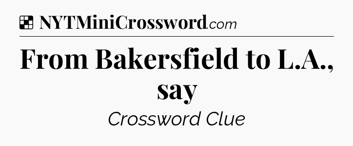Solution: From Bakersfield to L.A., say - NYT Crossword