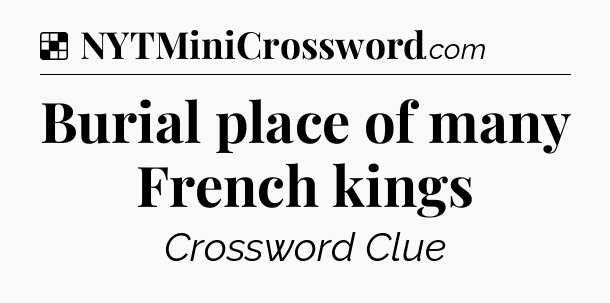 Solution: Burial place of many French kings - NYT Crossword