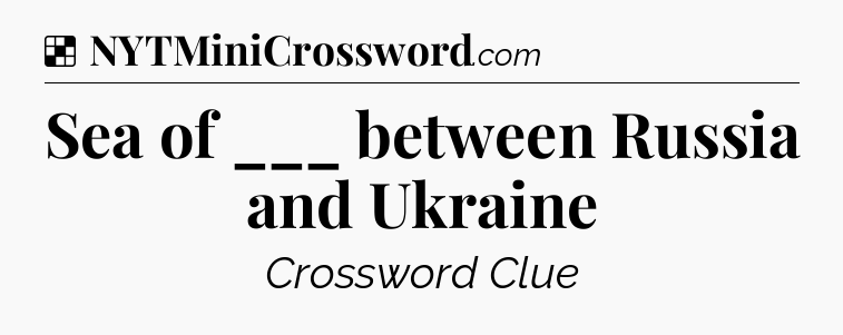 Solution: Sea of ___ between Russia and Ukraine - NYT Crossword