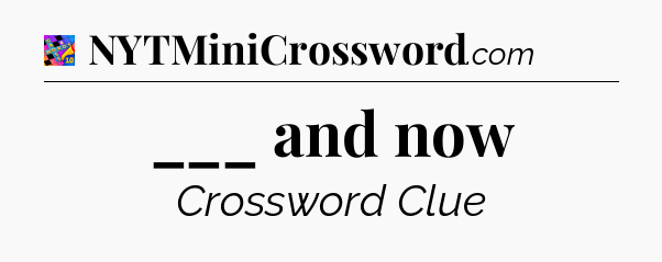 ___ and now Crossword Clue
