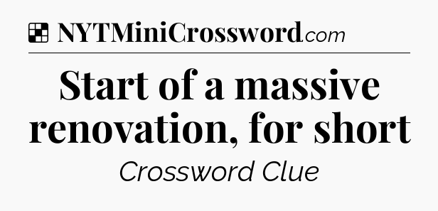Solution: Start of a massive renovation, for short - NYT Crossword