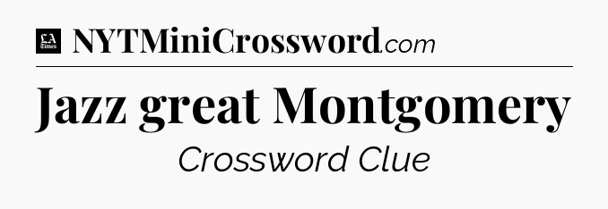 Jazz great Montgomery - LA Times Crossword