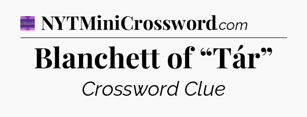 Blanchett of “Tár” - Thomas Joseph Crossword