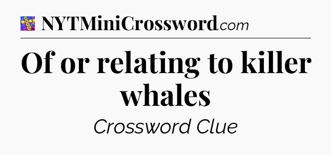 Of or relating to killer whales Codycross