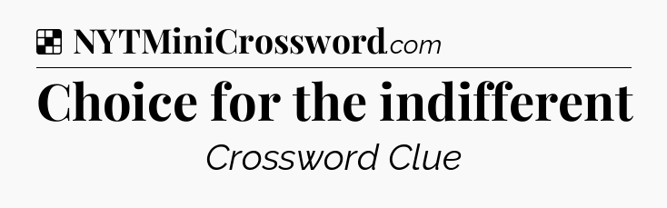 Solution: Choice for the indifferent - NYT Crossword