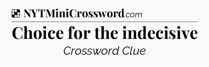 Solution: Choice for the indecisive - NYT Crossword