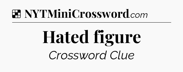 Solution: Hated figure - NYT Crossword