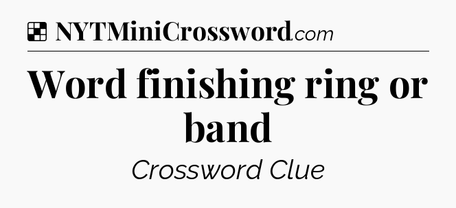 Solution: Word finishing ring or band - NYT Crossword