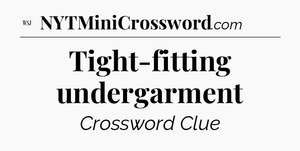 Tight-fitting undergarment - WSJ Crossword