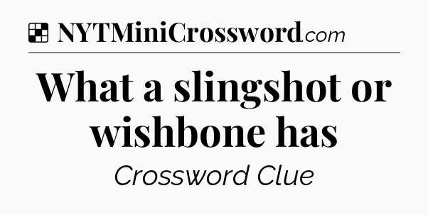 Solution: What a slingshot or wishbone has - NYT Crossword