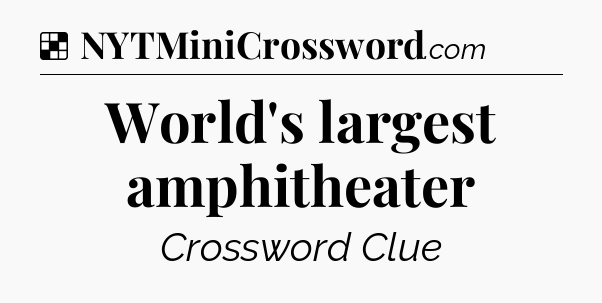 Solution: World's largest amphitheater - NYT Crossword