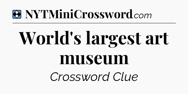 Solution: World's largest art museum - NYT Mini Crossword