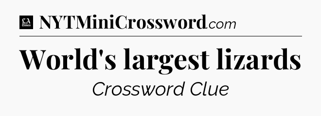 World's largest lizards - LA Times Crossword