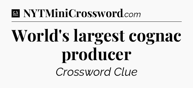 World's largest cognac producer - LA Times Crossword