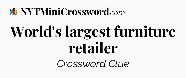 World's largest furniture retailer Crossword Clue