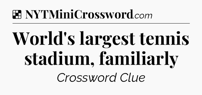 Solution: World's largest tennis stadium, familiarly - NYT Crossword