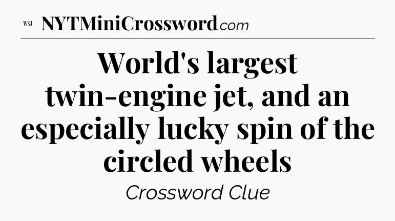 World's largest twin-engine jet, and an especially lucky spin of the circled wheels - WSJ Crossword