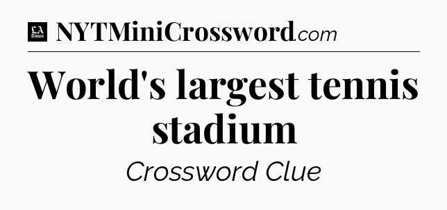 World's largest tennis stadium - LA Times Crossword