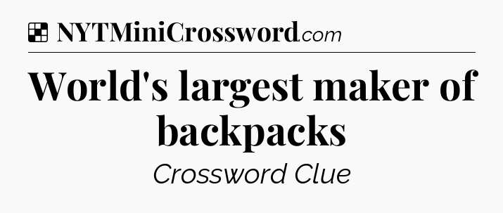 Solution: World's largest maker of backpacks - NYT Crossword