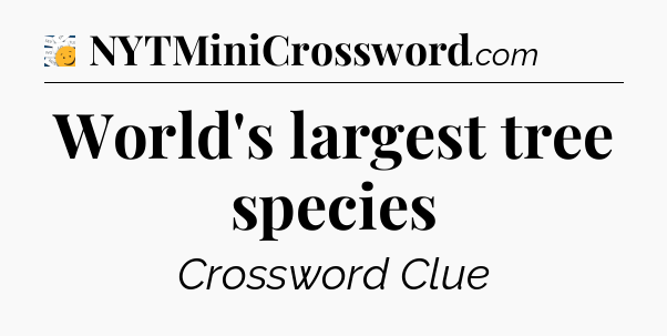 World's largest tree species - 7 Little Words