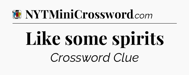Like some spirits Crossword Clue
