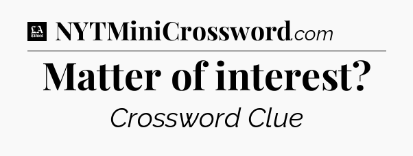 Matter of interest - LA Times Crossword