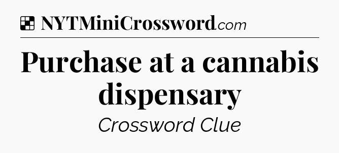 Solution: Purchase at a cannabis dispensary - NYT Crossword