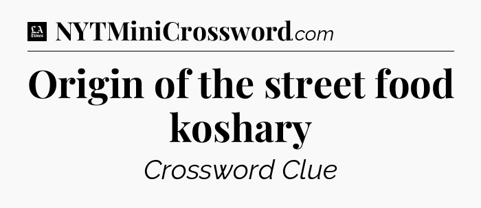 Origin of the street food koshary - LA Times Crossword