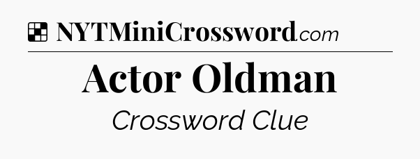 Solution: Actor Oldman - NYT Crossword