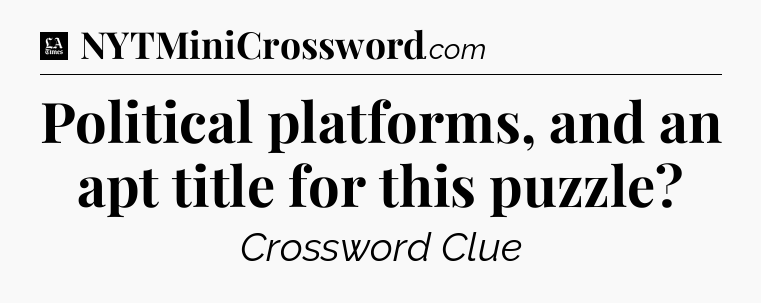Political platforms, and an apt title for this puzzle - LA Times Crossword