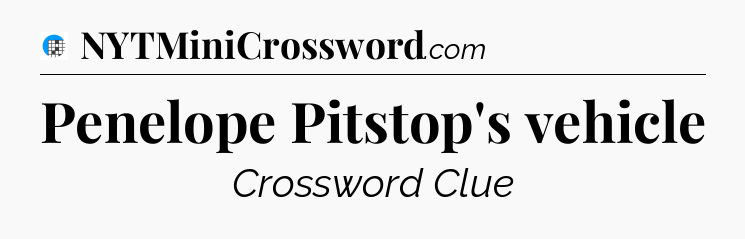 Penelope Pitstop's vehicle Crossword Clue