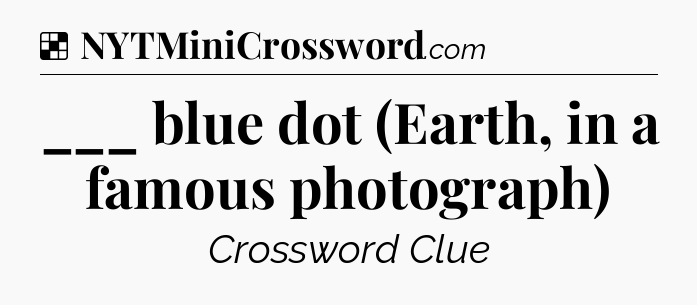 Solution: ___ blue dot (Earth, in a famous photograph) - NYT Crossword