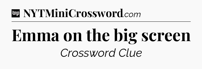 Emma on the big screen Crossword Clue