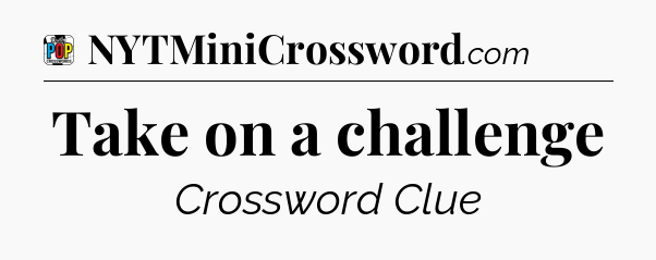 Take on a challenge Crossword Clue