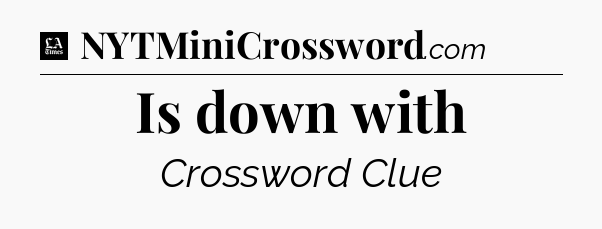 Is down with - LA Times Crossword