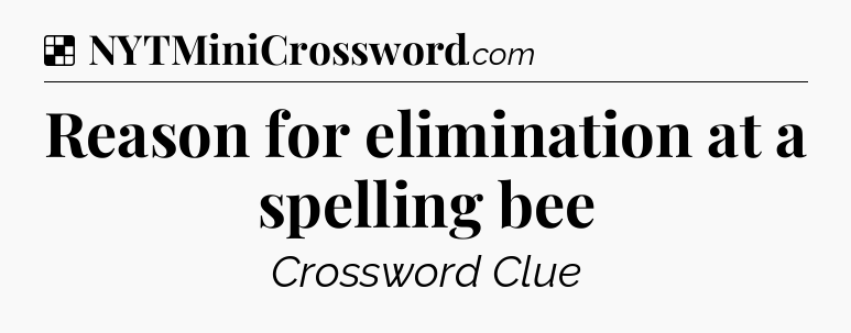 Solution: Reason for elimination at a spelling bee - NYT Crossword