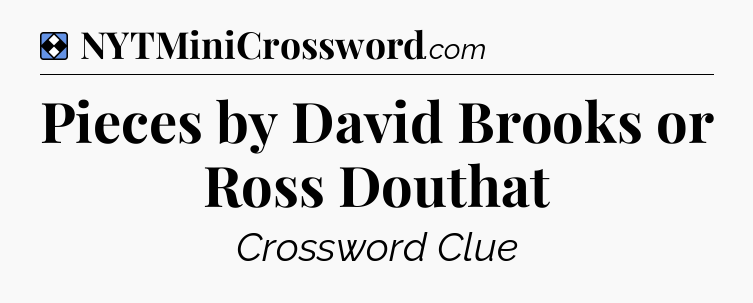 Solution: Pieces by David Brooks or Ross Douthat - NYT Mini Crossword