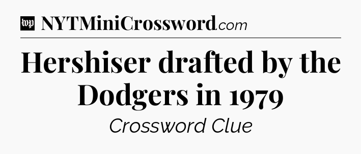 Hershiser drafted by the Dodgers in 1979 Crossword Clue