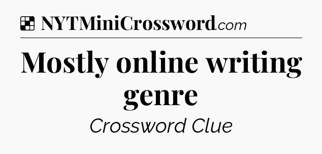Solution: Mostly online writing genre - NYT Crossword