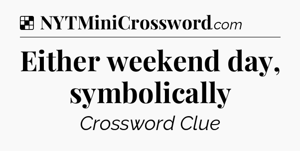 Solution: Either weekend day, symbolically - NYT Crossword