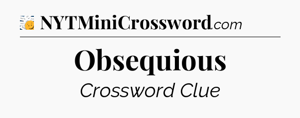 Obsequious - 7 Little Words