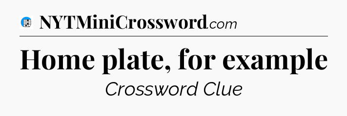 Home plate, for example Crossword Clue